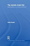 The Jewish-Arab City (Routledge Studies on the Arab-Israeli Conflict)