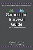 Gamescom Survival Guide - Hilfe ich muss zur gamescom!: Der inoffizielle Ratgeber für Eltern und Begleitpersonen