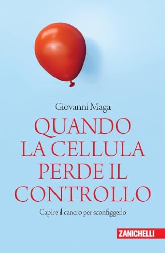 Quando la cellula perde il controllo. Capire il cancro per sconfiggerlo