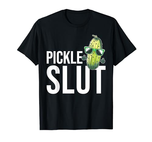 Pickle Slut Funny Who Loves Pickles Funny Rude Humor T-Shirt