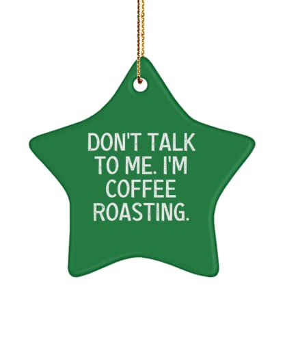 Don't Talk to Me. I'm Coffee Roasting. Coffee Roasting Star Ornament, Brilliant Coffee Roasting Gifts, for Friends