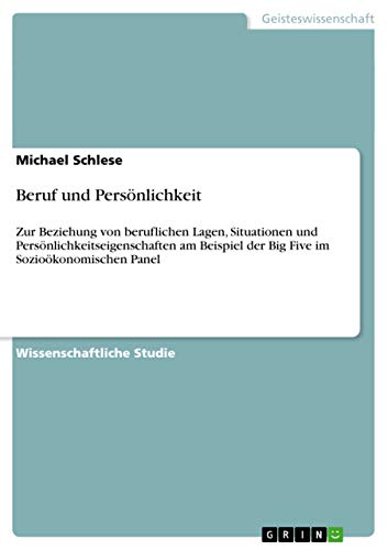 Beruf und Persönlichkeit: Zur Beziehung von beruflichen Lagen, Situationen und Persönlichkeitseigenschaften am Beispiel der Big Five im Sozioökonomischen Panel (German Edition)