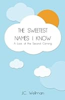 The Sweetest Names I Know: An Exposition of Revelation 19:11-16 1478224002 Book Cover