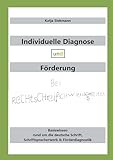 Individuelle Diagnose und Förderung bei Rechtschreibschwierigkeiten: Basiswissen rund um die deutsche Schrift, Schriftspracherwerb & Förderdiagnostik