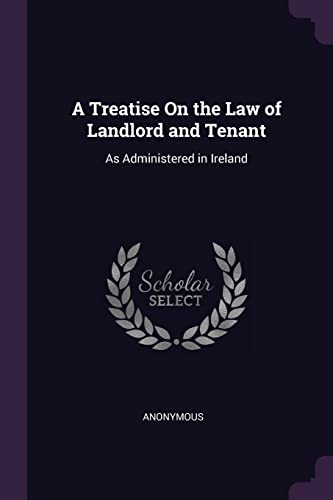 A Treatise On the Law of Landlord and Tenant: As Administered in Ireland