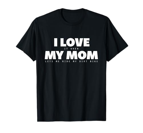 I Love it When My Mom Lets Me Ride My Dirt Bike Motocross T-Shirt