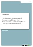 Psychologische Diagnostik und Begutachtung. Planung einer diagnostischen Untersuchung für ein Gutachten zur Arbeitsfähigkeit