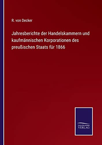 Jahresberichte der Handelskammern und kaufmännischen Korporationen des preußischen Staats für 1866 (German Edition)