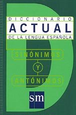 DICC.ACTUAL / SINONIMOS Y ANTONIMOS: Diccionario Actual De La Lengua Espanol