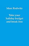  Take your holiday budget and break free (English Edition)