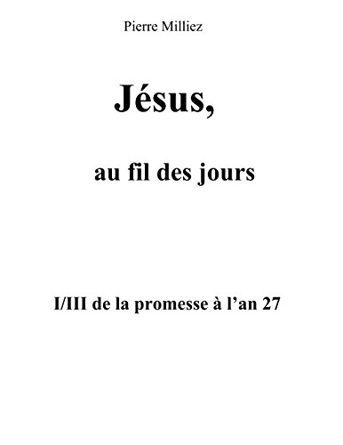 Télécharger Jésus, au fil des jours, I/III de la promesse à l'an 27 Livre PDF Gratuit
