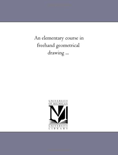An elementary course in freehand geometrical drawing ...
