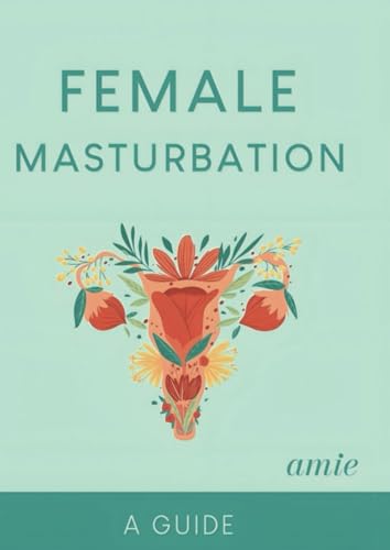 Female Masturbation: Exploring Female Sexuality with Confidence and Care