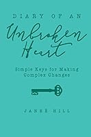 Diary of an Unbroken Heart: Simple Keys for Making Complex Changes 0692838651 Book Cover
