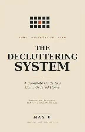 The Decluttering System: A Complete Guide to a Calm, Ordered Home