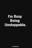 I'm Busy Being Unstoppable.: Lined Notebook Work Journal Organizer for Men and Women
