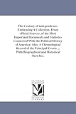 The century of independence: embracing a collection, from official sources, of the most important documents and statistics connected with the ... events ... with biographical and his