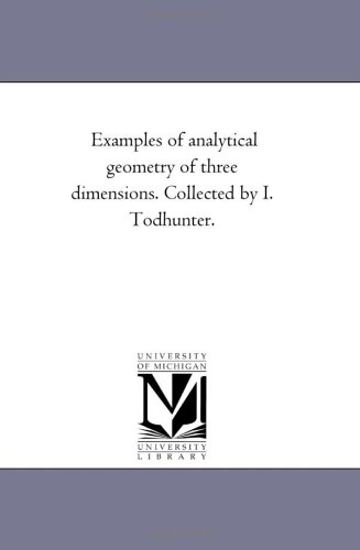 Examples of analytical geometry of three dimensions. Collected by I. Todhunter.