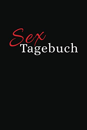 Sex Tagebuch: Perfekt für Singles und zum entfachen des Feuers Ihrer Beziehung.
