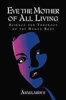 Eve the Mother of All Living: Science and Theology of the Human Body 1685364381 Book Cover