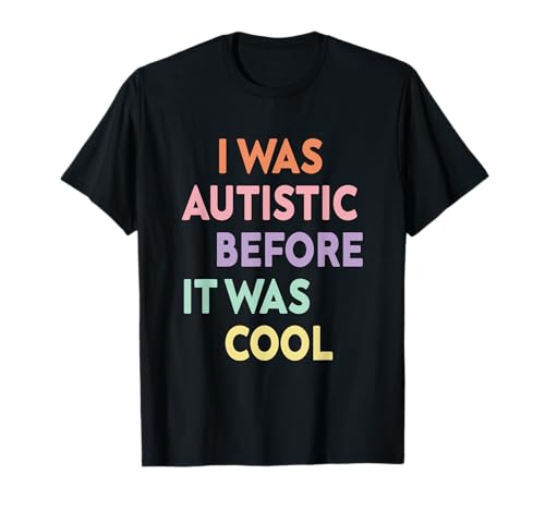 I Was Autistic Before Cool Autism Pride Parent TSA Awareness T-Shirt