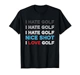 I Hate Golf I Hate Nice Shot I Love Golf