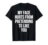 Photo Gallery maglietta my face hurts from pretending to like you maglietta Photo Gallery maglietta my face hurts from pretending to like you maglietta