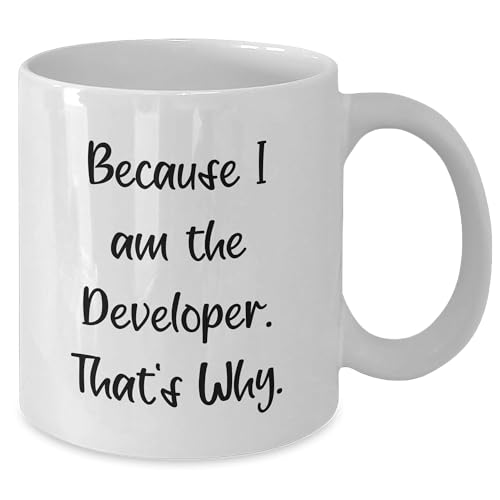 Funny Developer White Coffee Mug Gifts from Friends for Developer Birthday, Because I Am The Developer. That's Why, Unique Gifts