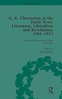 G K Chesterton at the Daily News, Part I, Vol 2: Literature, Liberalism and Revolution, 1901-1913 113875370X Book Cover