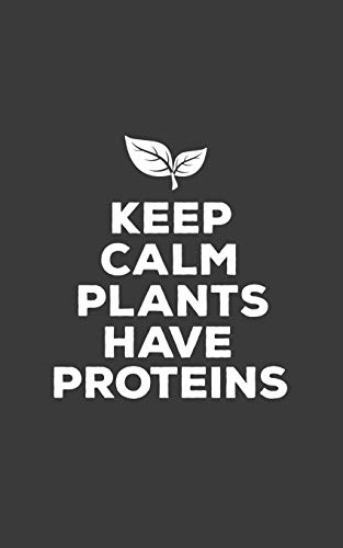 Keep Calm Plants Have Proteins: Keep Calm Plants Have Protein - Cute Vegan Notebook For Vegetarian P