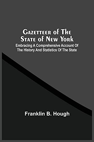 Gazetteer Of The State Of New York: Embracing A Comprehensive Account Of The History And Statistics Of The State, With Geological And Topographical ... County, City, Town, And Village In The State