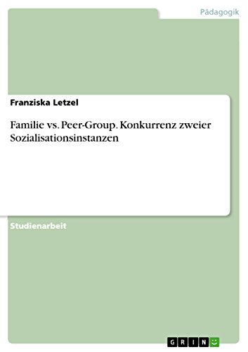 Familie vs. Peer-Group. Konkurrenz zweier Sozialisationsinstanzen (German Edition)