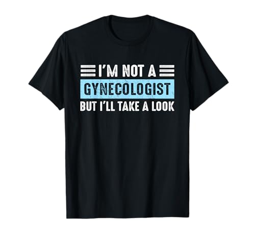 I'm Not A Gynecologist But I'll Take A Look Funny Saying Men T-Shirt
