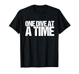 One Dive at a Time Shirt Dumpster Diving T-Shirt