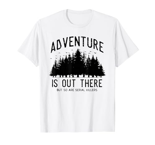 Adventure is Out There BUT SO are Serial Killers T-Shirt