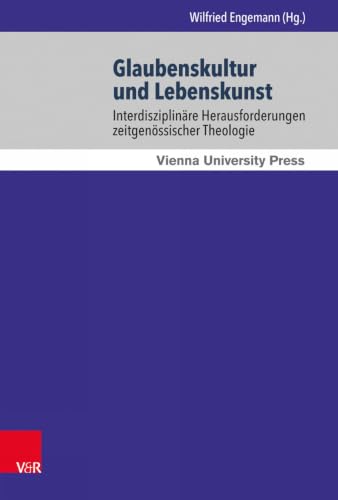 Glaubenskultur und Lebenskunst: Interdisziplinäre Herausforderungen zeitgenössischer Theologie (Wiener Jahrbuch Fur Theologie, 10) (German Edition)