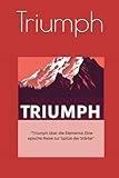 Triumph: ‘‘Triumph über die Elemente: Eine epische Reise zur Spitze der Stärke‘‘