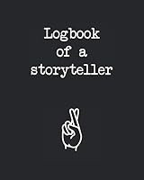 Logbook of a Storyteller : Keep Track of All the Lies You Tell Every Day in This Helpful Notebook 1094703613 Book Cover