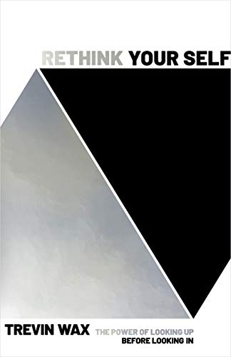 Rethink Your Self: The Power of Looking Up Before Looking In (English Edition)