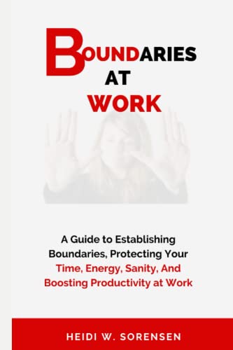 Boundaries At Work: A Guide to Establishing Boundaries, Protecting Your