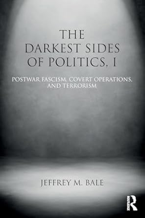 The Darkest Sides of Politics, I: Postwar Fascism, Covert Operations, and Terrorism (Routledge Studies in Extremism and Democracy)