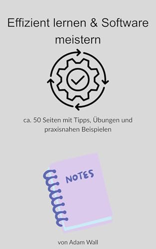 Effizient lernen & Software meistern: ca. 50 Seiten mit Tipps, Übungen und praxisnahen Beispielen
