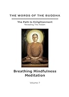 The Words of The Buddha - Breathing Mindfulness Meditation - (Volume 7) (The Words of The Buddha - The Path to Enlightenment - Revealing The Hidden) B09FBZ3K8R Book Cover