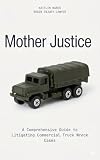 Mother Justice: A Comprehensive Guide to Litigating Commercial Truck Wreck Cases