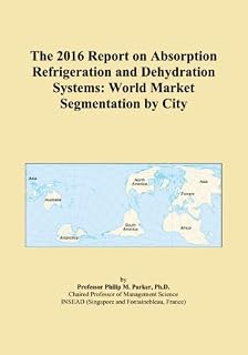 The 2016 Report on Absorption Refrigeration and Dehydration Systems: World Market Segmentation by City