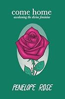 Come Home: Awakening The Divine Feminine B0D3TGS2H9 Book Cover