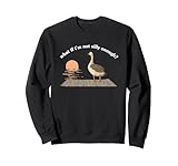 what if i'm not silly enough sweatshirt