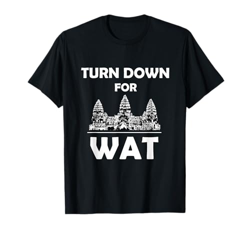 Turn Down for Wat Cambodian Khmer Pride Cambodia T-Shirt T-Shirt