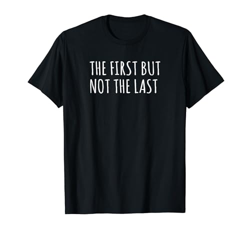 The First But Not The Last Camiseta