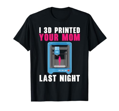 I 3D Printed Your Mom Last Night Machinist 3D Print T-Shirt
